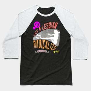 Let a lesbian radicalize you Baseball T-Shirt